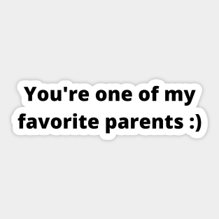 You're One of My Favorite Parents :) Sticker